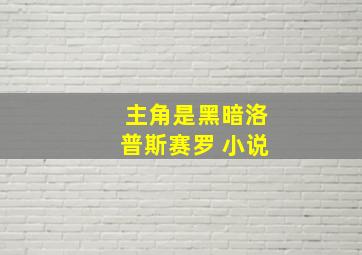 主角是黑暗洛普斯赛罗 小说